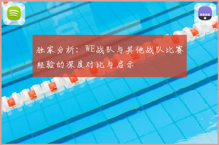 独家分析：WE战队与其他战队比赛经验的深度对比与启示