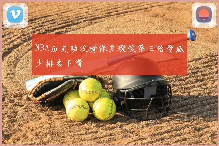 NBA历史助攻榜保罗现役第三哈登威少排名下滑