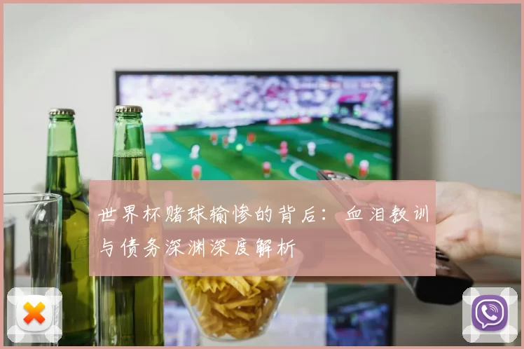 世界杯赌球输惨的背后：血泪教训与债务深渊深度解析