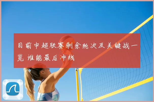 目前中超联赛剩余轮次及关键战一览 谁能最后冲线
