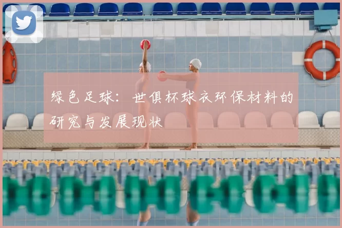 绿色足球：世俱杯球衣环保材料的研究与发展现状