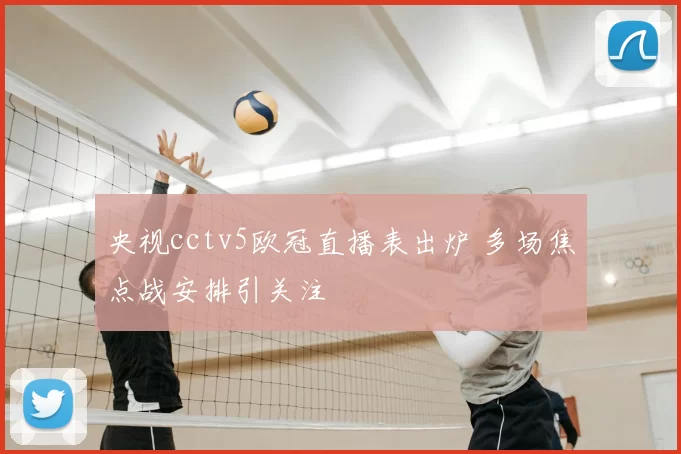央视cctv5欧冠直播表出炉 多场焦点战安排引关注