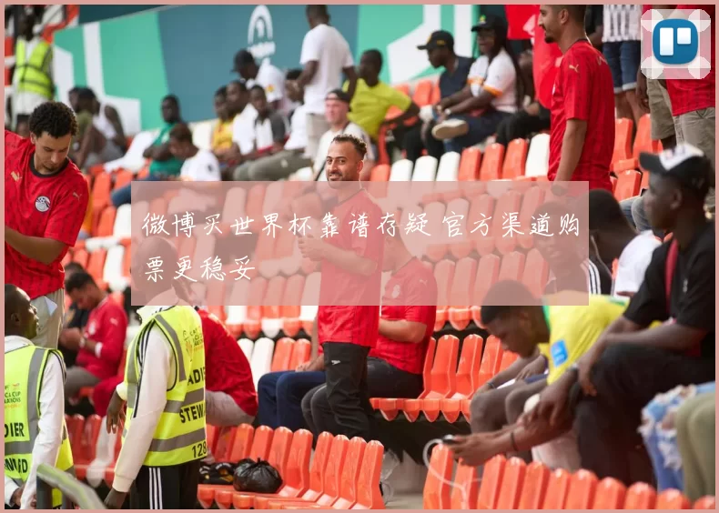微博买世界杯靠谱存疑 官方渠道购票更稳妥