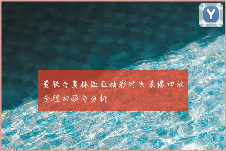 曼联与奥林匹亚精彩对决录像回放全程回顾与分析