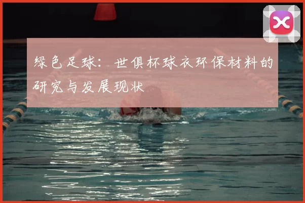 绿色足球：世俱杯球衣环保材料的研究与发展现状