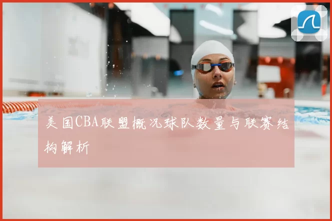 美国CBA联盟概况球队数量与联赛结构解析