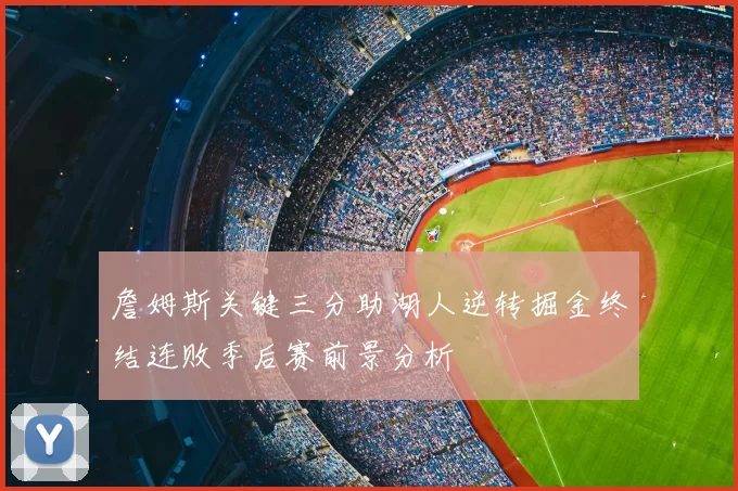 詹姆斯关键三分助湖人逆转掘金终结连败季后赛前景分析