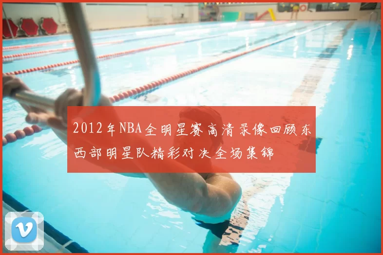 2012年NBA全明星赛高清录像回顾东西部明星队精彩对决全场集锦