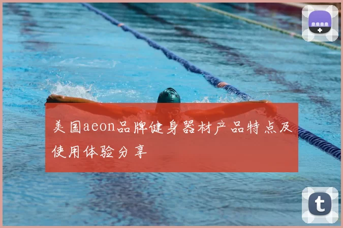 美国aeon品牌健身器材产品特点及使用体验分享
