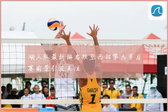 湖人队最新排名跌至西部第九季后赛前景引发关注