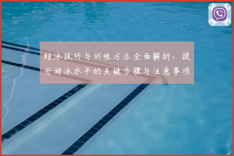 蛙泳技巧与训练方法全面解析，提升游泳水平的关键步骤与注意事项