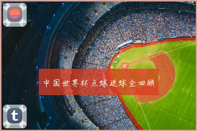 中国世界杯点球进球全回顾