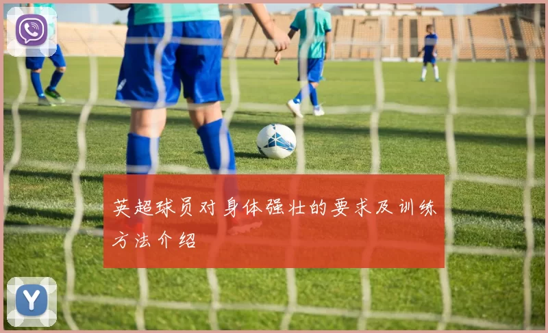 英超球员对身体强壮的要求及训练方法介绍