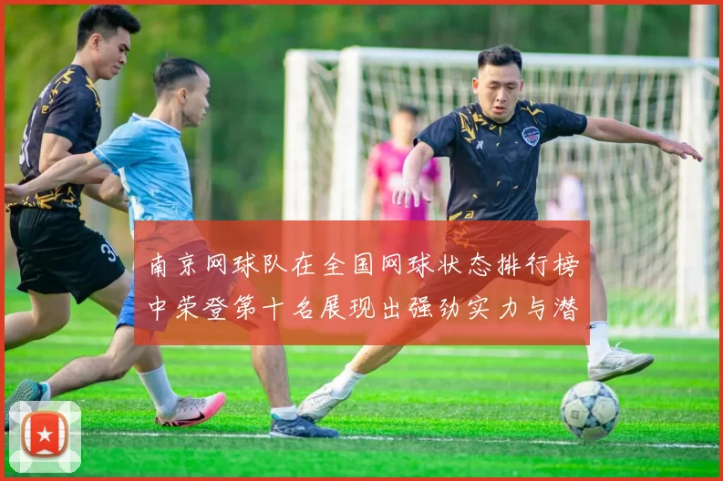 南京网球队在全国网球状态排行榜中荣登第十名展现出强劲实力与潜力