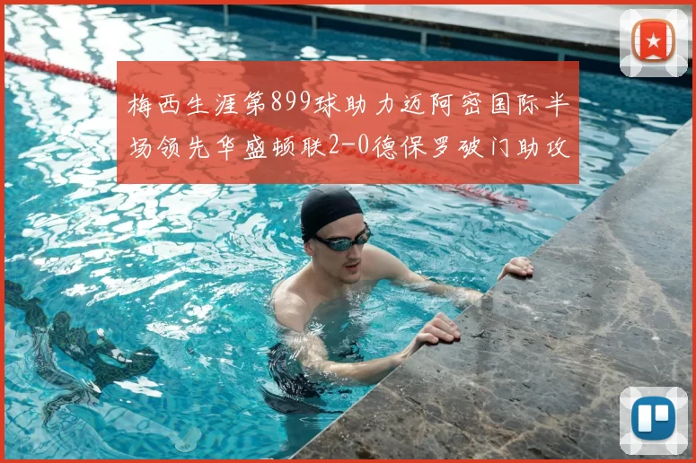 梅西生涯第899球助力迈阿密国际半场领先华盛顿联2-0德保罗破门助攻