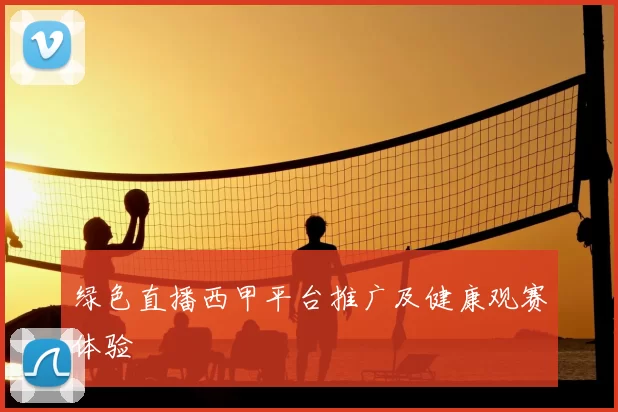 绿色直播西甲平台推广及健康观赛体验