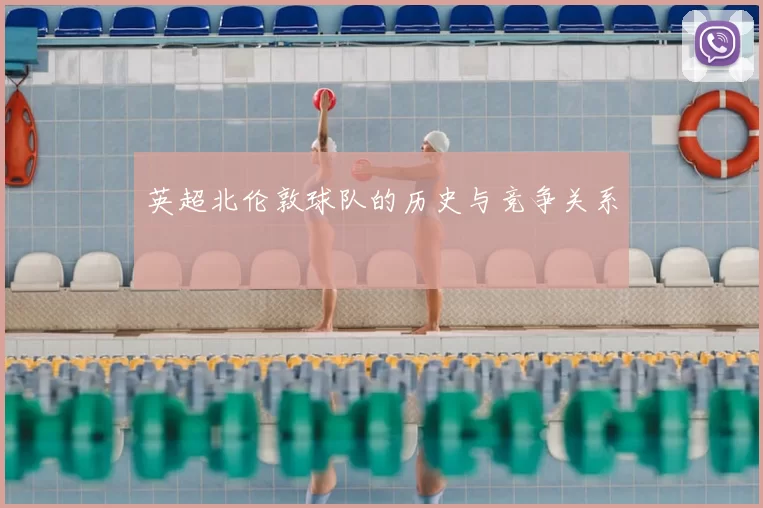 英超北伦敦球队的历史与竞争关系